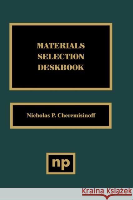 Materials Selection Deskbook Nicholas P. Cheremisinoff 9780815514008 Noyes Data Corporation/Noyes Publications