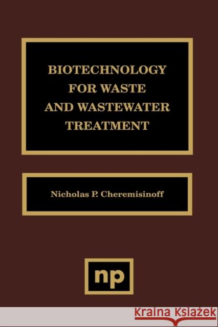 Biotechnology for Waste and Wastewater Treatment Nicholas P. Cheremisinoff 9780815514091 Noyes Data Corporation/Noyes Publications