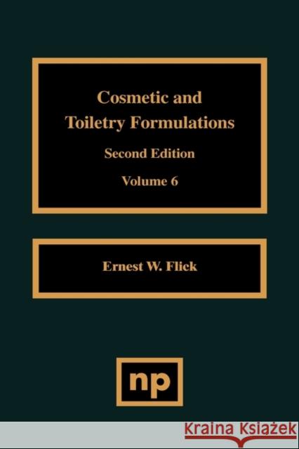 Cosmetic and Toiletry Formulations, Vol. 6 Flick, Ernest W. 9780815514121 William Andrew