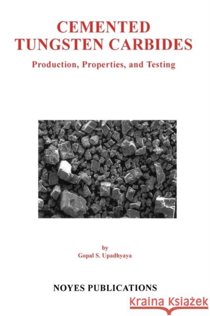 Cemented Tungsten Carbides: Production, Properties and Testing Upadhyaya, Gopal S. 9780815514176 Noyes Data Corporation/Noyes Publications