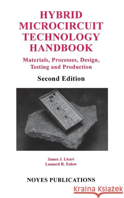Hybrid Microcircuit Technology Handbook: Materials, Processes, Design, Testing and Production Licari, James J. 9780815514237 Noyes Data Corporation/Noyes Publications