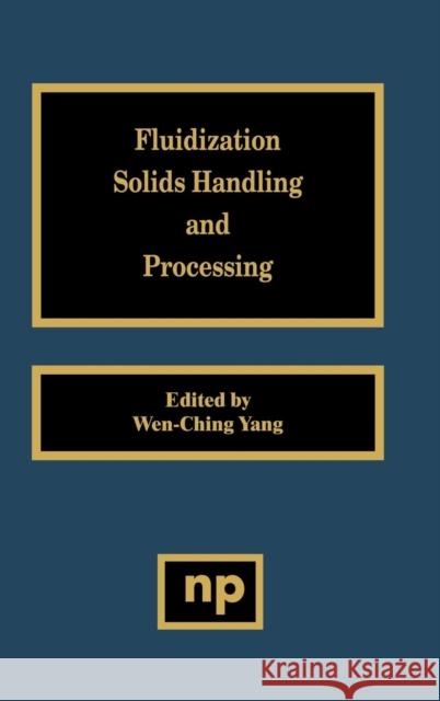 Fluidization, Solids Handling, and Processing: Industrial Applications Yang, Wen-Ching 9780815514275 Noyes Data Corporation/Noyes Publications