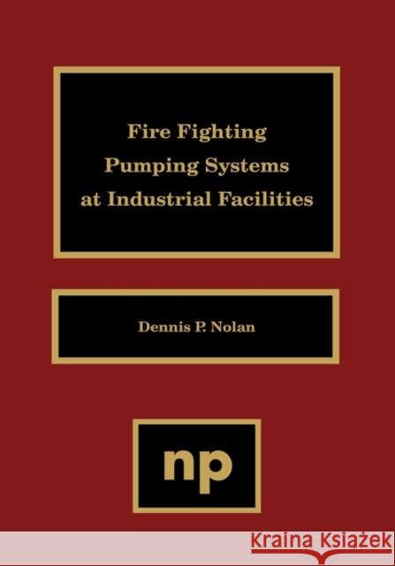 Fire Fighting Pumping Systems at Industrial Facilities Dennis P. Nolan 9780815514282 WILIAM ANDREW PUBLISHING