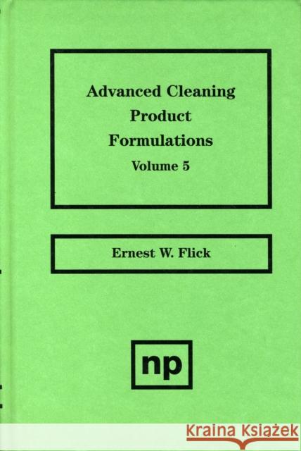 Advanced Cleaning Product Formulations, Vol. 5 Ernest W. Flick 9780815514312 Noyes Data Corporation/Noyes Publications