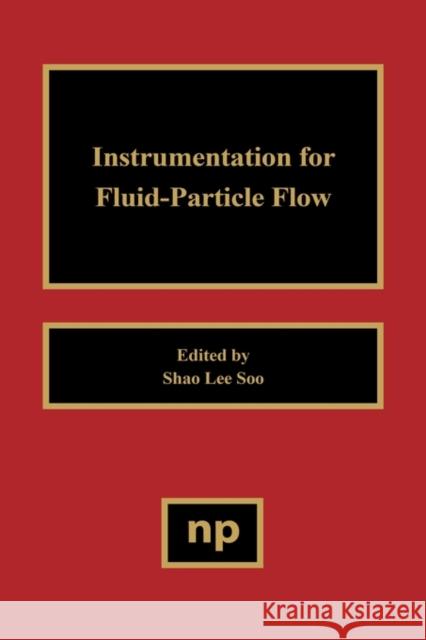 Instrumentation for Fluid Particle Flow S. L. Soo 9780815514336 Noyes Data Corporation/Noyes Publications