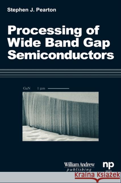 Processing of 'Wide Band Gap Semiconductors S. J. Pearton Stephen J. Pearton 9780815514398