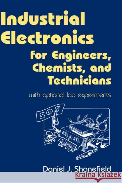 Industrial Electronics for Engineers, Chemists, and Technicians: With Optional Lab Experiments Shanefield, Daniel J. 9780815514671 Noyes Data Corporation/Noyes Publications