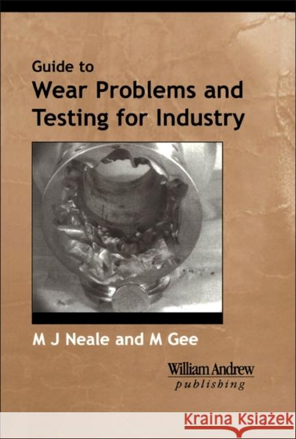 A Guide to Wear Problems and Testing for Industry M. J. Neale M. Gee Michael Neale 9780815514718 Noyes Data Corporation/Noyes Publications