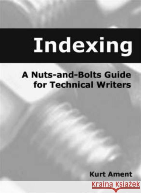 Indexing: A Nuts-And-Bolts Guide for Technical Writers a Nuts-And-Bolts Guide for Technical Writers Ament, Kurt 9780815514817 Noyes Data Corporation/Noyes Publications
