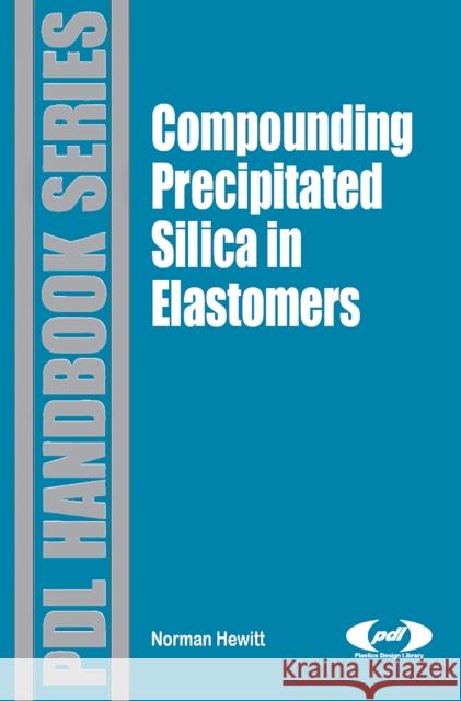 Compounding Precipitated Silica in Elastomers: Theory and Practice Hewitt, Norman 9780815515289