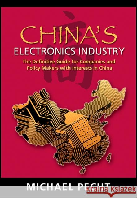 China's Electronics Industry: The Definitive Guide for Companies and Policy Makers with Interest in China Pecht, Michael G. 9780815515364 William Andrew Publishing