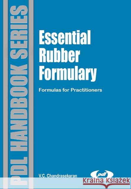 Essential Rubber Formulary: Formulas for Practitioners Chellappa Chandrasekar V. C. Chandrasekaran 9780815515395