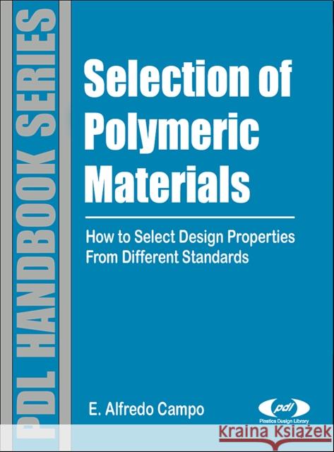 Selection of Polymeric Materials: How to Select Design Properties from Different Standards Campo, E. Alfredo 9780815515517 Plastics Design Library