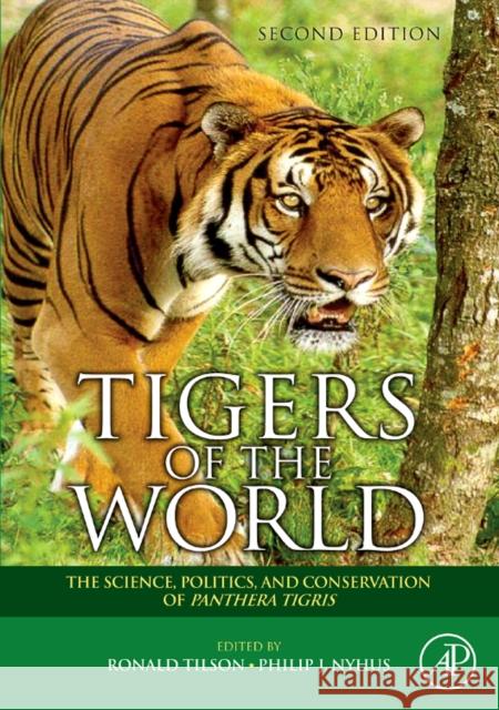 Tigers of the World: The Science, Politics, and Conservation of Panthera Tigris Ronald Tilson 9780815515708 William Andrew Publishing