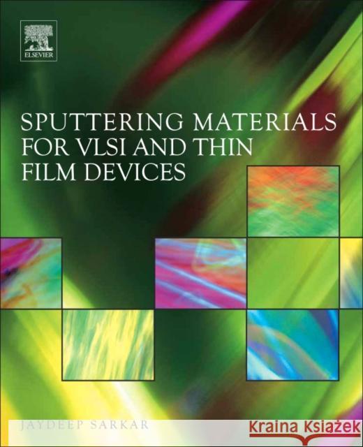 Sputtering Materials for VLSI and Thin Film Devices Jaydeep Sarkar 9780815515937