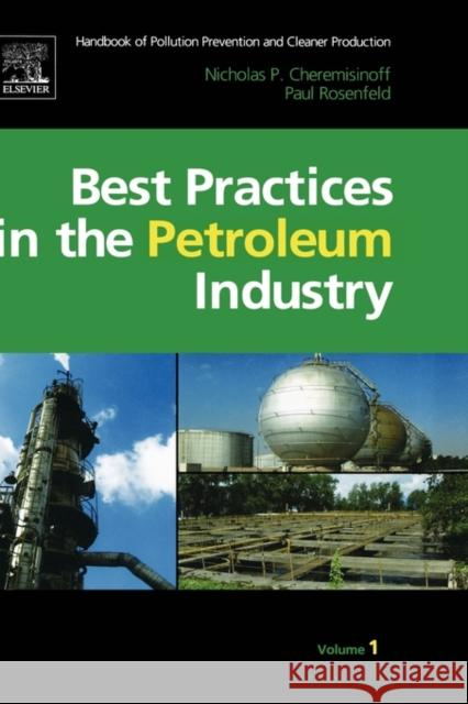 Handbook of Pollution Prevention and Cleaner Production Vol. 1: Best Practices in the Petroleum Industry Nicholas P. Cheremisinoff Paul F. Rosenfeld 9780815520351 William Andrew Publishing