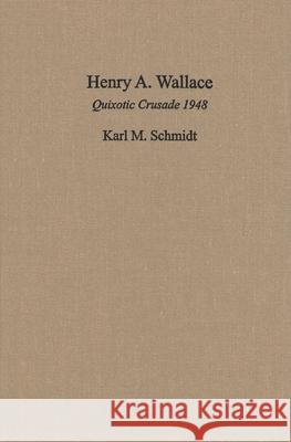 Henry A. Wallace: Quixotic Crusade 1948 Schmidt, Karl 9780815600206