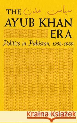 The Ayub Khan Era: Politics in Pakistan, 1958-1969 Ziring, Lawrence 9780815600756 Syracuse University Press