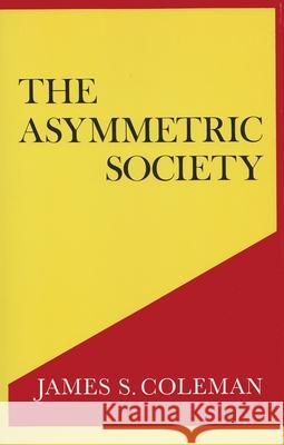 The Asymmetric Society James S. Coleman 9780815601746 Syracuse University Press