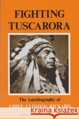 Fighting Tuscarora: The Autobiography of Chief Clinton Rickard Chief Clinton Rickard Barbara Graymont  9780815601906 Syracuse University Press