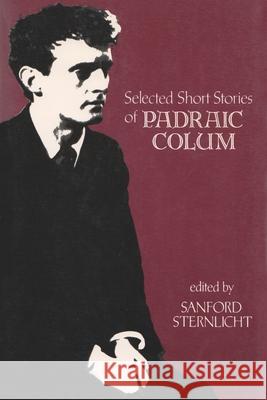 Selected Short Stories of Padraic Colum Padraic Colum Sanford Sternlicht 9780815602026 Syracuse University Press