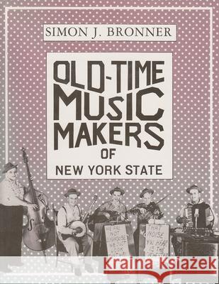 Old-Time Music Makers of New York State Simon J. Bronner 9780815602163 Syracuse University Press