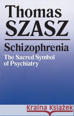 Schizophrenia: The Sacred Symbol of Psychiatry Szasz, Thomas 9780815602248