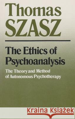 The Ethics of Psychoanalysis: The Theory and Method of Autonomous Psychotherapy Szasz, Thomas 9780815602293 Syracuse University Press