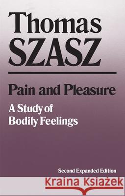 Pain and Pleasure: A Study of Bodily Feelings (Expanded) Szasz, Thomas 9780815602309