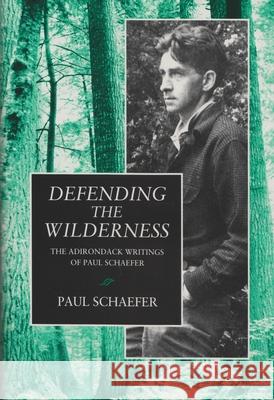 Defending the Wilderness: The Adirondack Writings of Paul Schaefer Schaefer, Paul 9780815602378