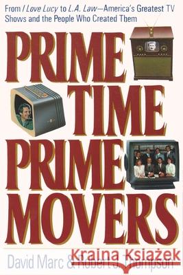 Prime Time, Prime Movers: From I Love Lucy to L.A. Law--America's Greatest TV Shows and the People Who Created Them David Marc Robert J. Thompson 9780815603115