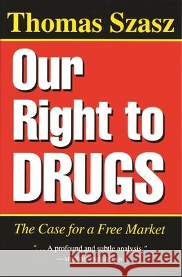 Our Right to Drugs: The Case for a Free Market Szasz, Thomas 9780815603337