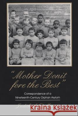 Mother Donit Fore the Best: Correspondence of a Nineteenth-Century Orphan Asylum Judith Dulberger 9780815603412 Syracuse University Press