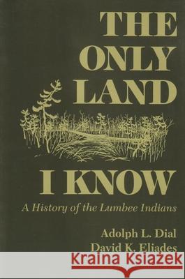 Only Land I Know: A History of the Lumbee Indians Dial, Adolph L. 9780815603603 Syracuse University Press