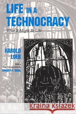 Life in a Technocracy: What It Might Be Like Harold Loeb 9780815603801 Syracuse University Press