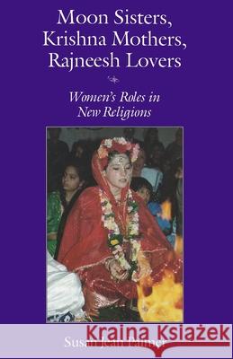 Moon Sisters, Krishna Mothers, Rajneesh Lovers: Women's Roles in New Religions (Revised) Palmer, Susan Jean 9780815603825 Syracuse University Press