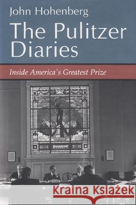 The Pulitzer Diaries: Inside America's Greatest Prize John Hohenberg 9780815603924 Syracuse University Press