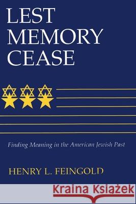 Lest Memory Cease: Finding Meaning in the American Jewish Past Feingold, Henry 9780815604006 Syracuse University Press
