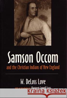 Samson Occom and the Christian Indians of New England W. Deloss Love Margaret Connell Szasz William Deloss Love 9780815604365 Syracuse University Press