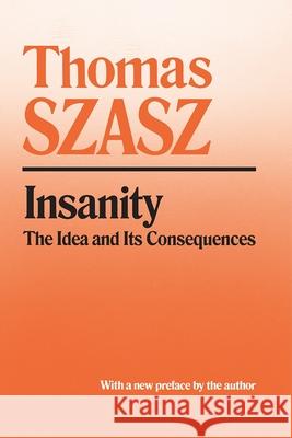 Insanity: The Idea and Its Consequences Szasz, Thomas 9780815604600