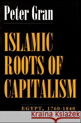 Islamic Roots of Capitalism: Egypt, 1760-1840 Gran, Peter 9780815605065