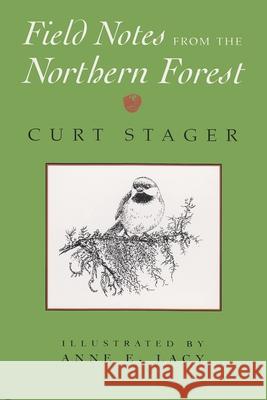 Field Notes from the Northern Forest: Illustrated by Anne E. Lacy Curt Stager Anne E. Lacy 9780815605133 Syracuse University Press