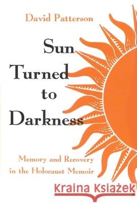Sun Turned to Darkness: Memory and Recovery in the Holocaust Memoir Patterson, David 9780815605300 Syracuse University Press