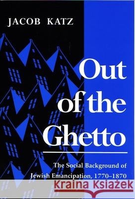 Out of the Ghetto: The Social Background of Jewish Emancipation, 1770-1870 Katz, Jacob 9780815605324 Syracuse University Press