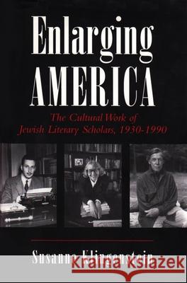 Enlarging America: The Cultural Work of Jewish Literary Scholars, 1930-1990 Klingenstein, Susanne 9780815605409 Syracuse University Press
