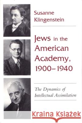 Jews in American Academy, 1900-1940: The Dynamics of Intellectual Assimilation Klingenstein, Susanne 9780815605416 Syracuse University Press