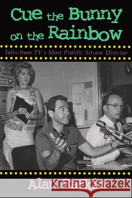 Cue the Bunny on the Rainbow: Tales from Tv's Most Prolific Sitcom Director Rafkin, Alan 9780815605423 Syracuse University Press