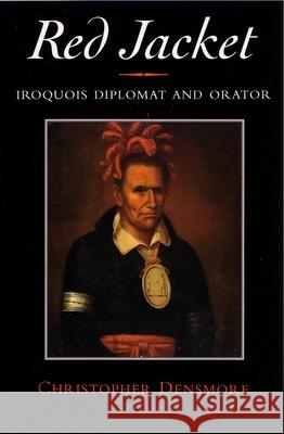 Red Jacket: Iroquois Diplomat and Orator Densmore, Christopher 9780815605485 Syracuse University Press