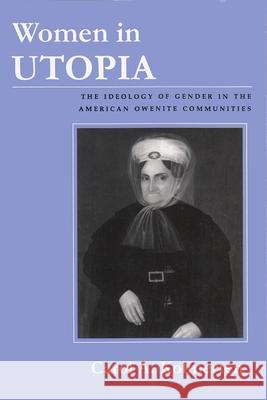 Women in Utopia: The Ideology of Gender in the American Owenite Communities Carol A. Kolmerten 9780815605553 Syracuse University Press