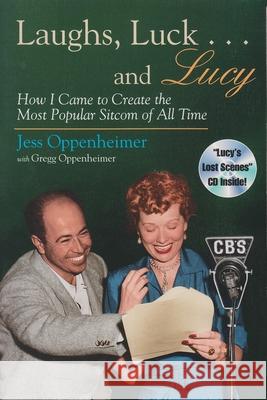 Laughs, Luck . . . and Lucy: How I Came to Create the Most Popular Sitcom of All Time (Includes CD) [With Audio Excerpts from I Love Lucy and Radio Sh Oppenheimer, Jess 9780815605843 Syracuse University Press
